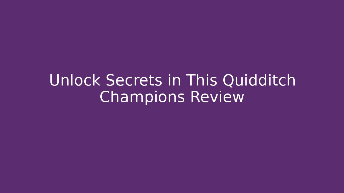 Unlock Secrets in This Quidditch Champions Review