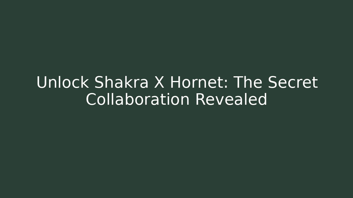 Unlock Shakra X Hornet: The Secret Collaboration Revealed