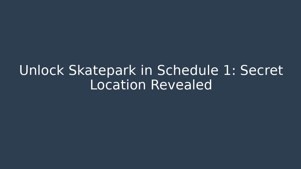Unlock Skatepark in Schedule 1: Secret Location Revealed