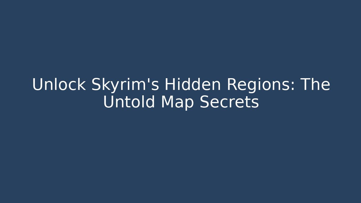 Unlock Skyrim’s Hidden Regions: The Untold Map Secrets