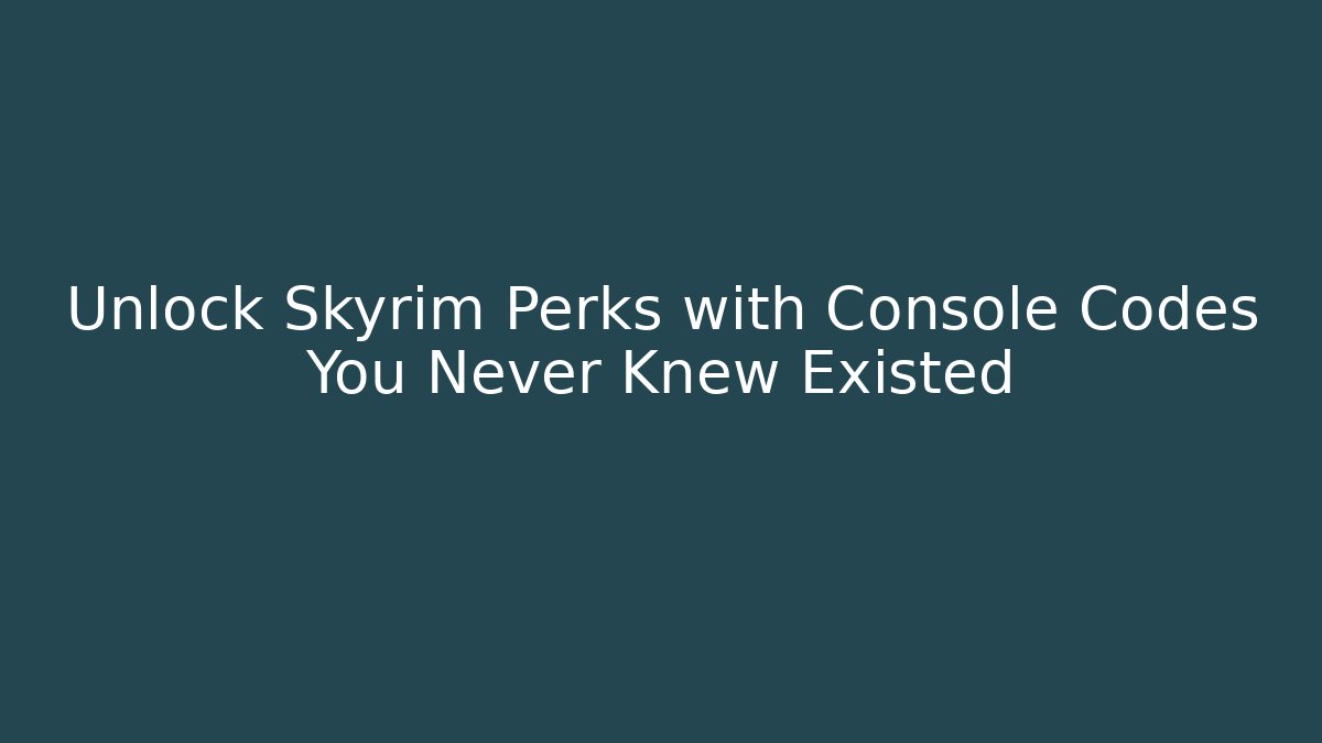 Unlock Skyrim Perks with Console Codes You Never Knew Existed