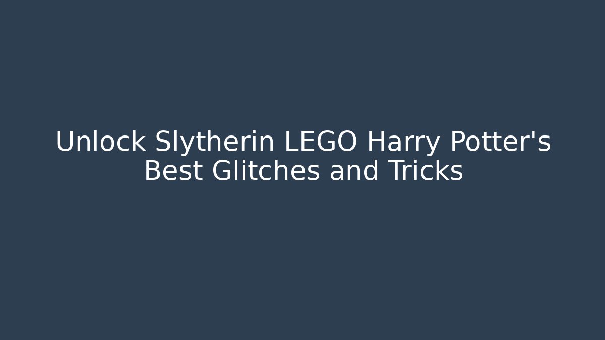 Unlock Slytherin LEGO Harry Potter's Best Glitches and Tricks