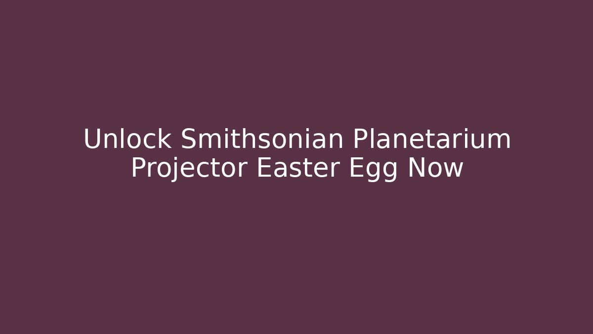 Unlock Smithsonian Planetarium Projector Easter Egg Now
