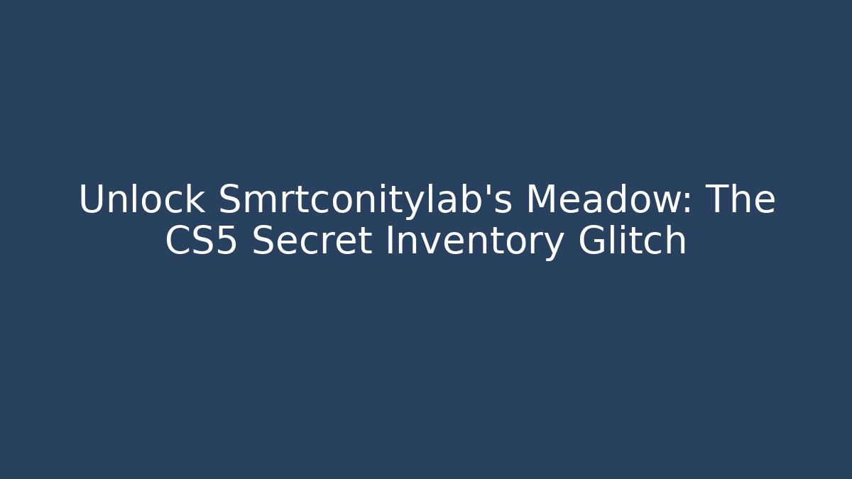 Unlock Smrtconitylab’s Meadow: The CS5 Secret Inventory Glitch