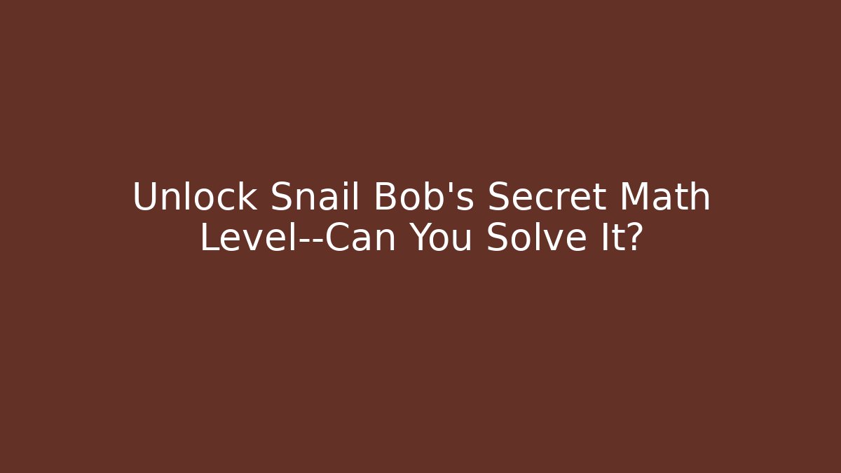 Unlock Snail Bob’s Secret Math Level—Can You Solve It? - Boomer Naturals