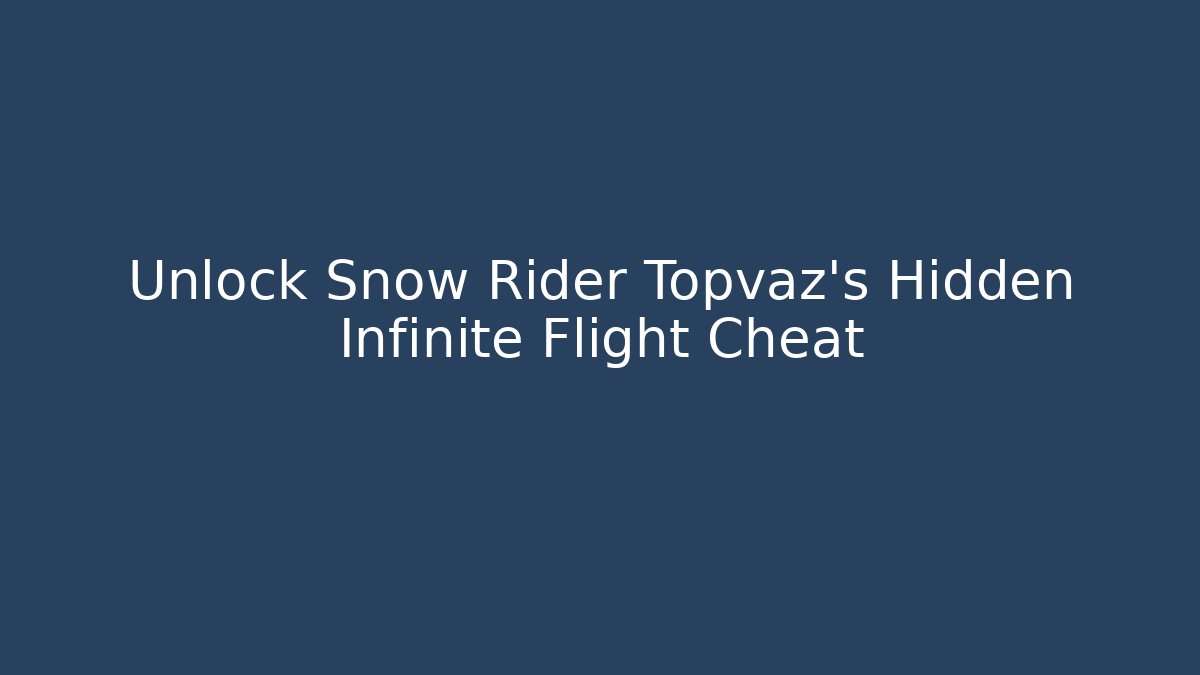 Unlock Snow Rider Topvaz's Hidden Infinite Flight Cheat - Boomer Naturals
