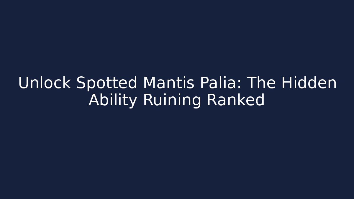 Unlock Spotted Mantis Palia: The Hidden Ability Ruining Ranked