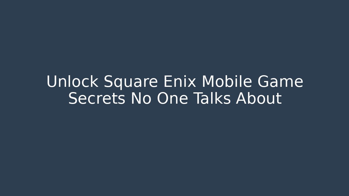 Unlock Square Enix Mobile Game Secrets No One Talks About