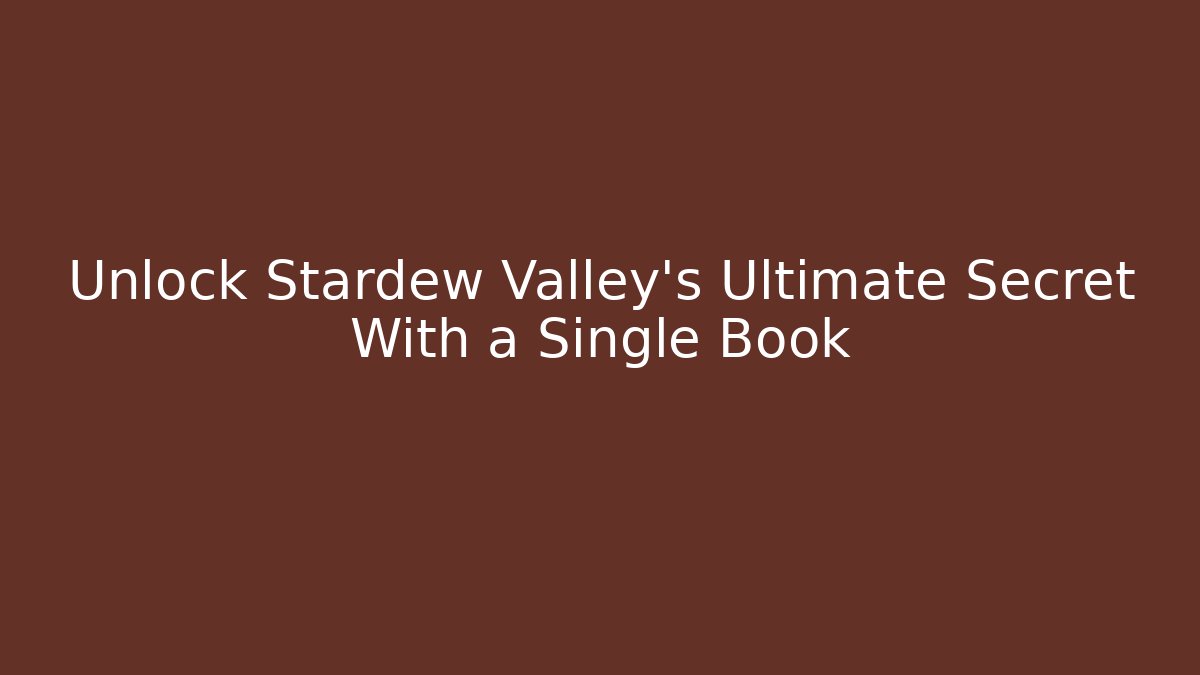 Unlock Stardew Valley's Ultimate Secret With a Single Book