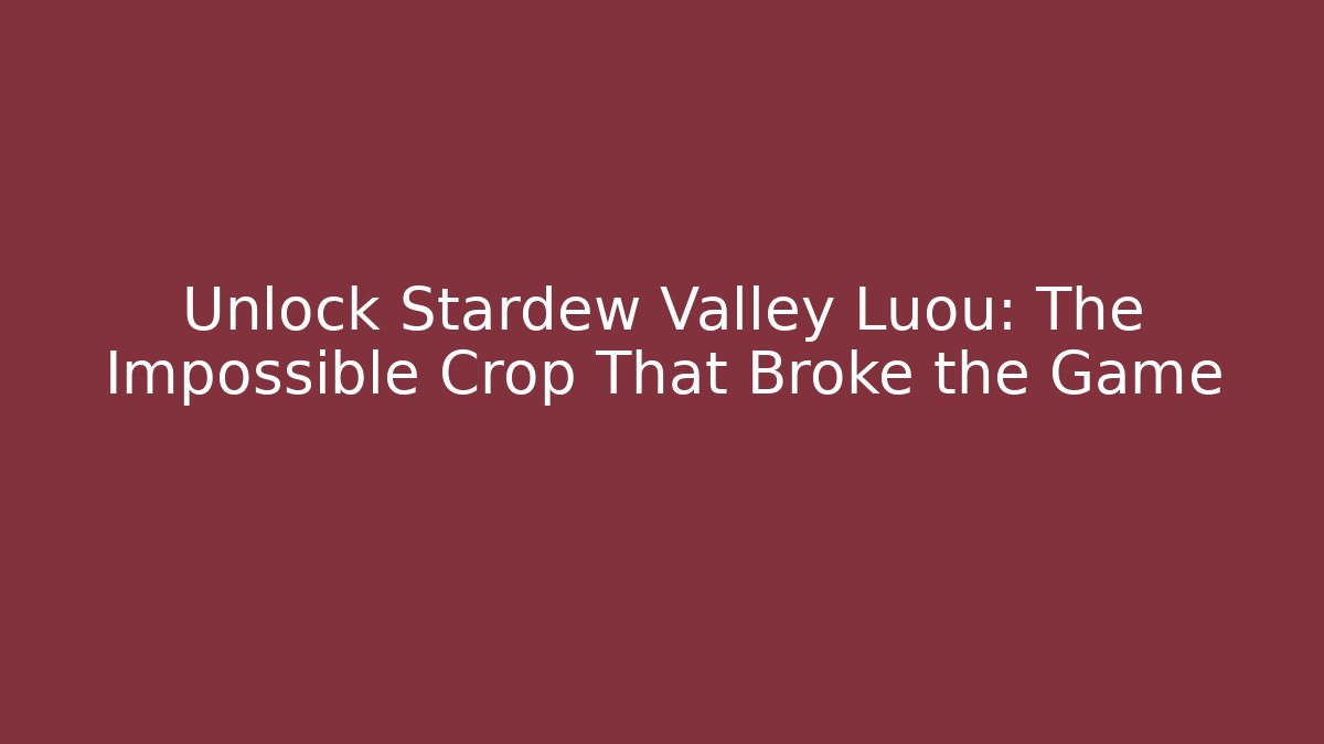 Unlock Stardew Valley Luou: The Impossible Crop That Broke the Game