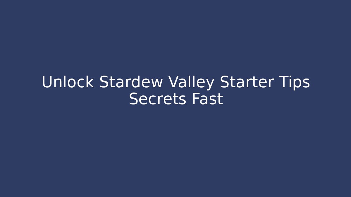 Unlock Stardew Valley Starter Tips Secrets Fast