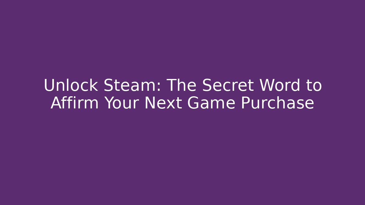 Unlock Steam: The Secret Word to Affirm Your Next Game Purchase
