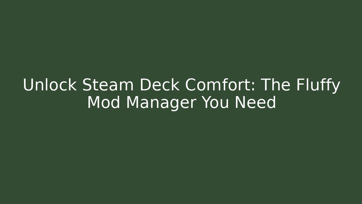 Unlock Steam Deck Comfort: The Fluffy Mod Manager You Need