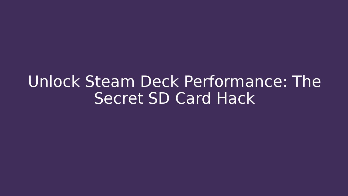 Unlock Steam Deck Performance: The Secret SD Card Hack