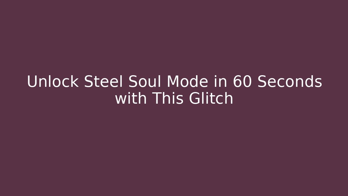 Unlock Steel Soul Mode in 60 Seconds with This Glitch - Boomer Naturals