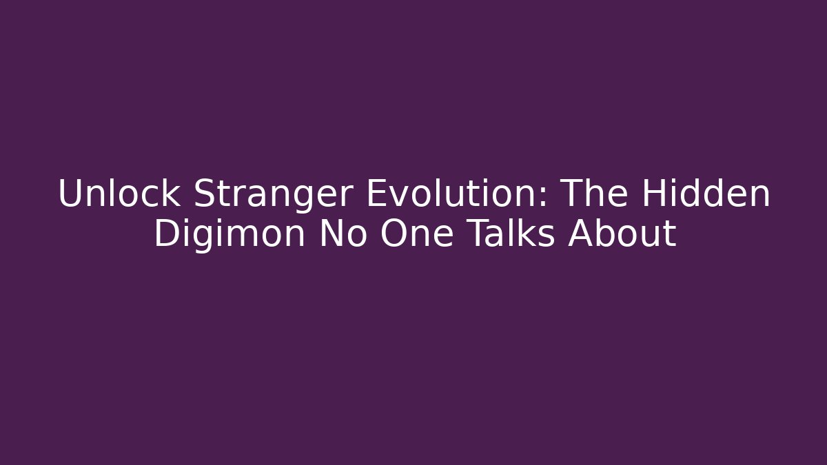 Unlock Stranger Evolution: The Hidden Digimon No One Talks About