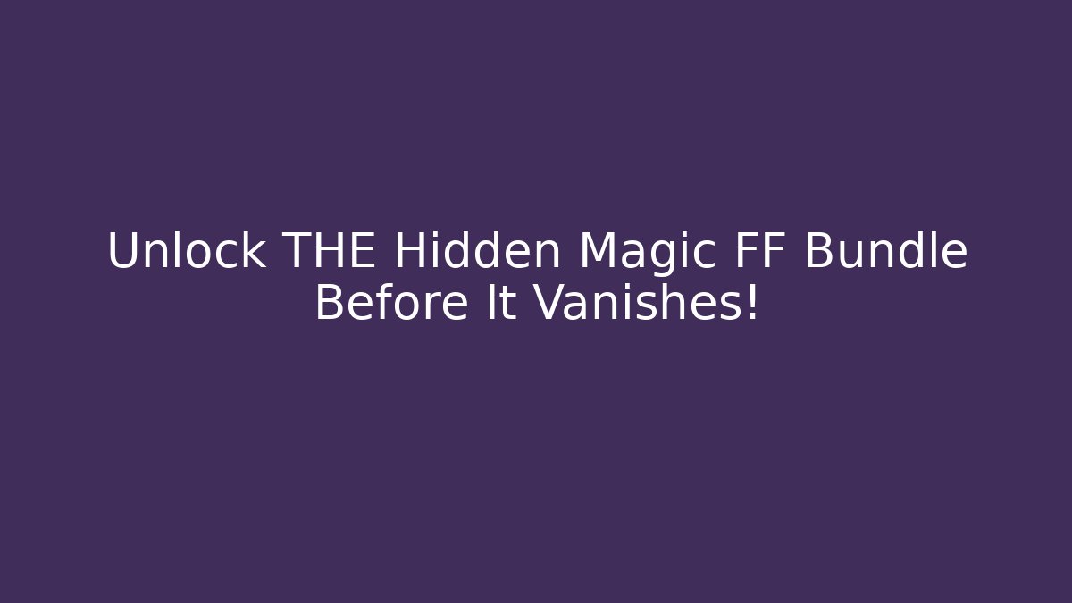 Unlock THE Hidden Magic FF Bundle Before It Vanishes!