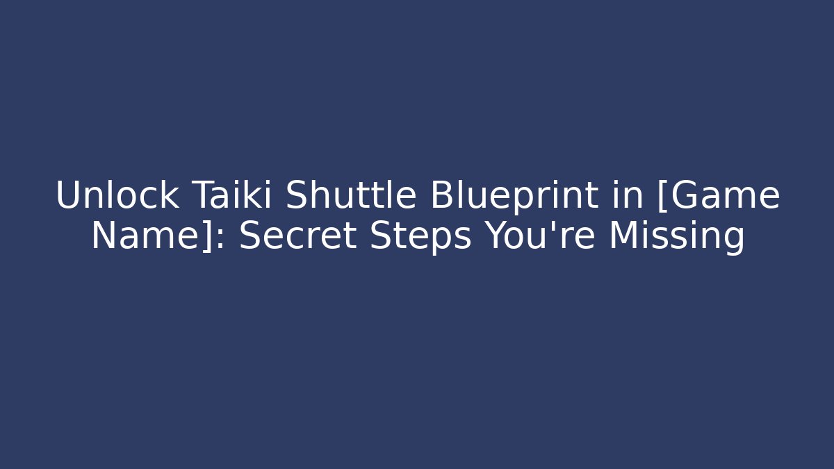 Unlock Taiki Shuttle Blueprint in [Game Name]: Secret Steps You’re Missing