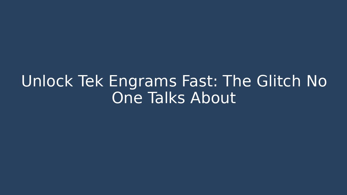 Unlock Tek Engrams Fast: The Glitch No One Talks About
