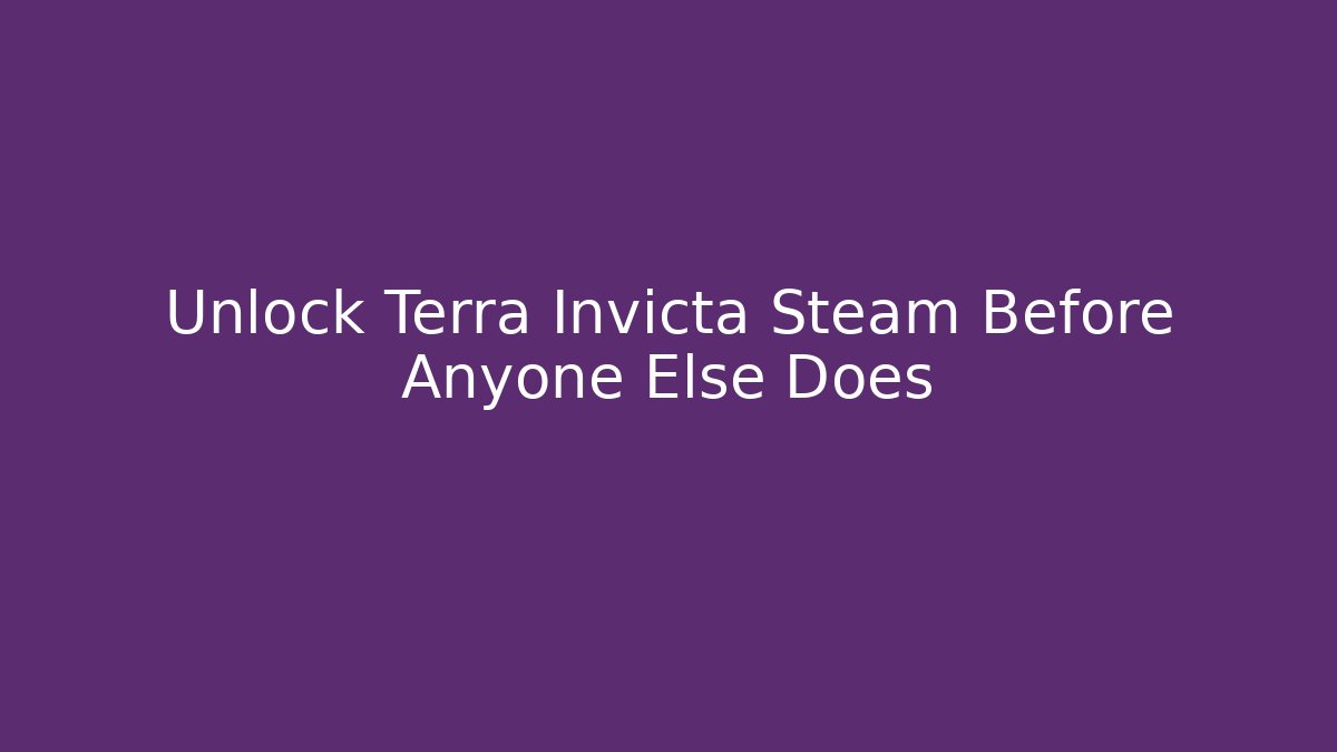 Unlock Terra Invicta Steam Before Anyone Else Does