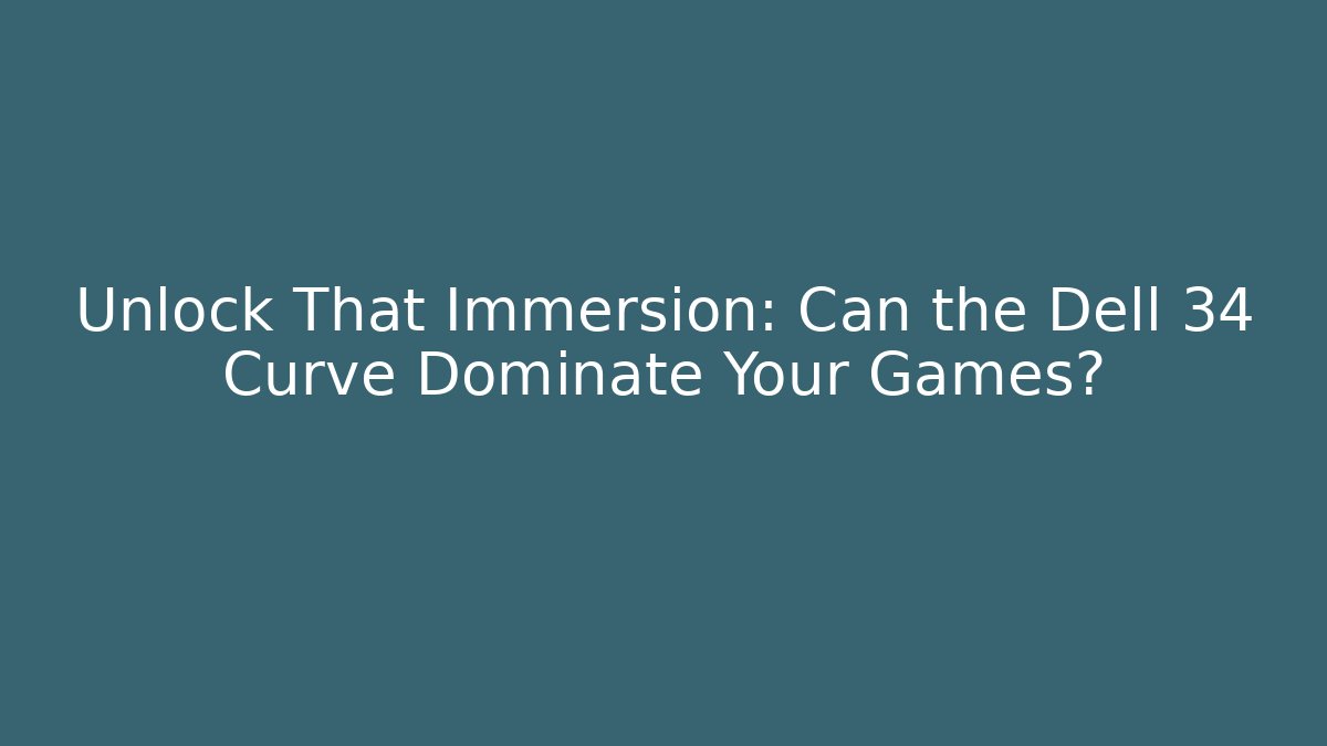 Unlock That Immersion: Can the Dell 34 Curve Dominate Your Games?