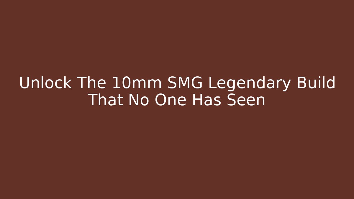 Unlock The 10mm SMG Legendary Build That No One Has Seen