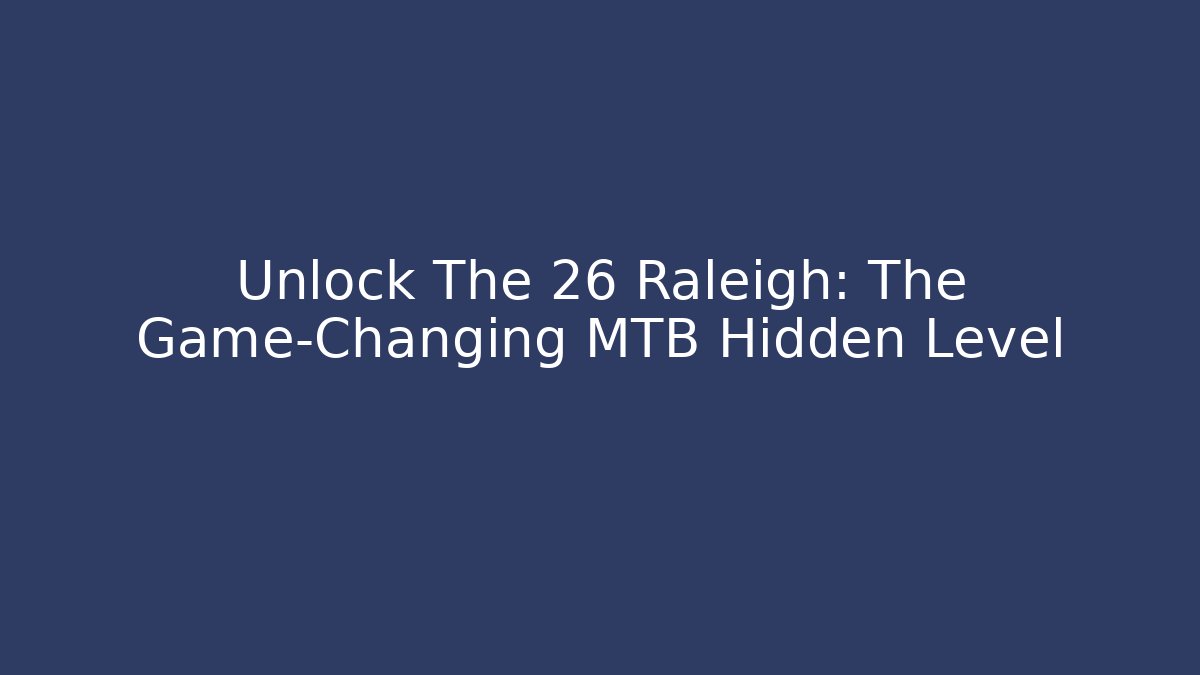 Unlock The 26 Raleigh: The Game-Changing MTB Hidden Level
