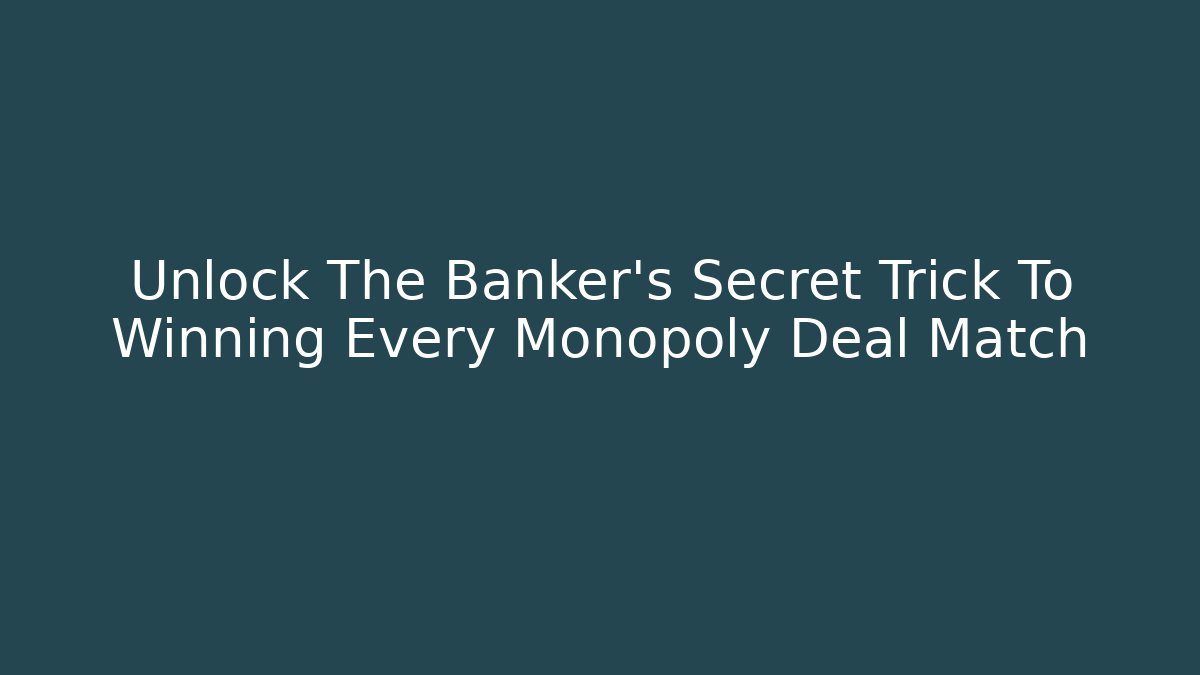 Unlock The Banker's Secret Trick To Winning Every Monopoly Deal Match