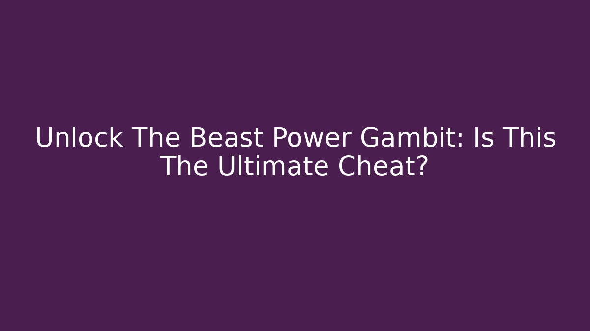 Unlock The Beast Power Gambit: Is This The Ultimate Cheat?