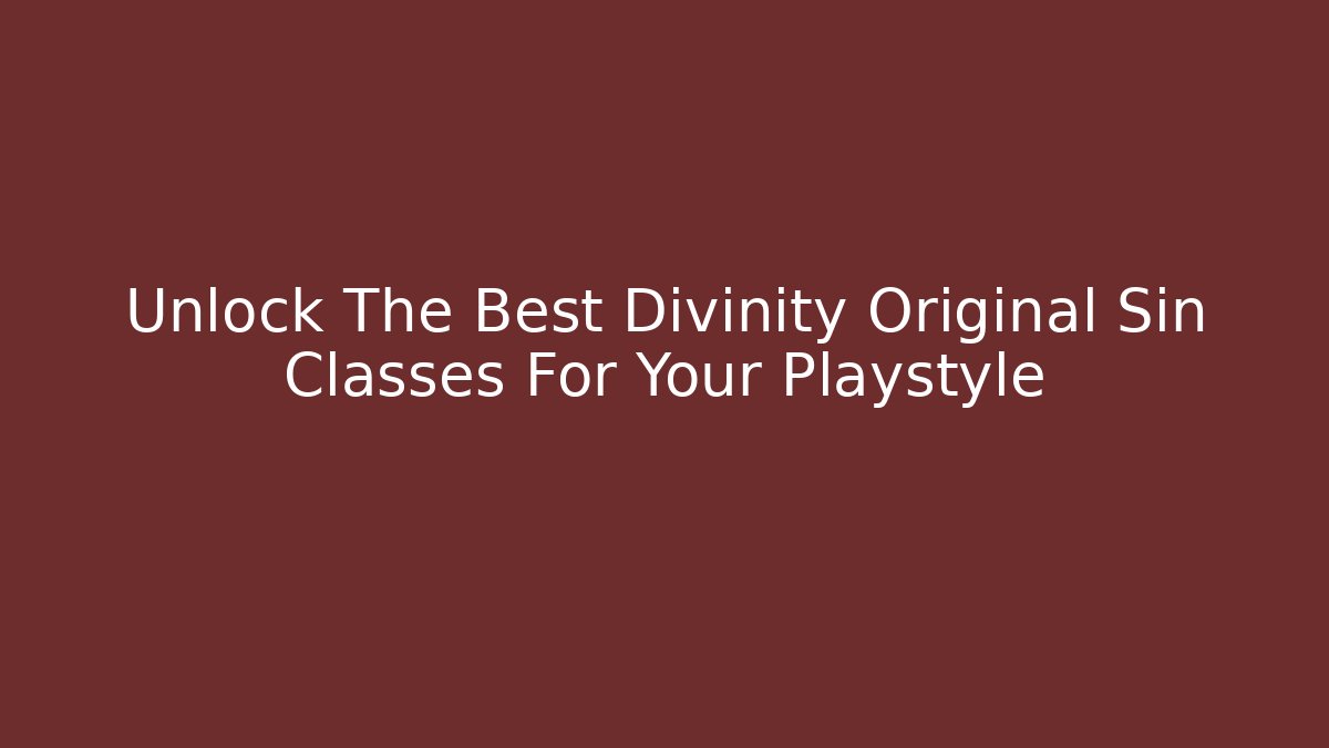 Unlock The Best Divinity Original Sin Classes For Your Playstyle - Boomer Naturals