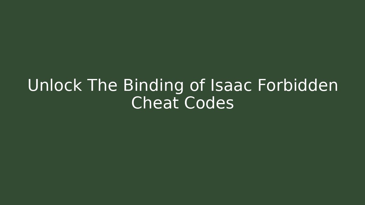 Unlock The Binding of Isaac Forbidden Cheat Codes