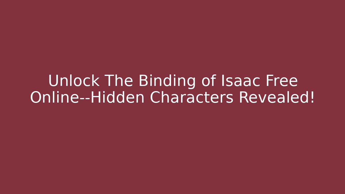 Unlock The Binding of Isaac Free Online—Hidden Characters Revealed!