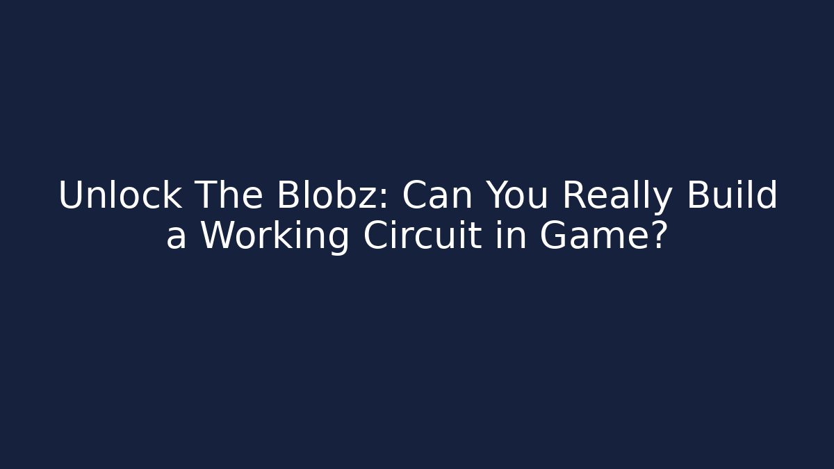 Unlock The Blobz: Can You Really Build a Working Circuit in Game?