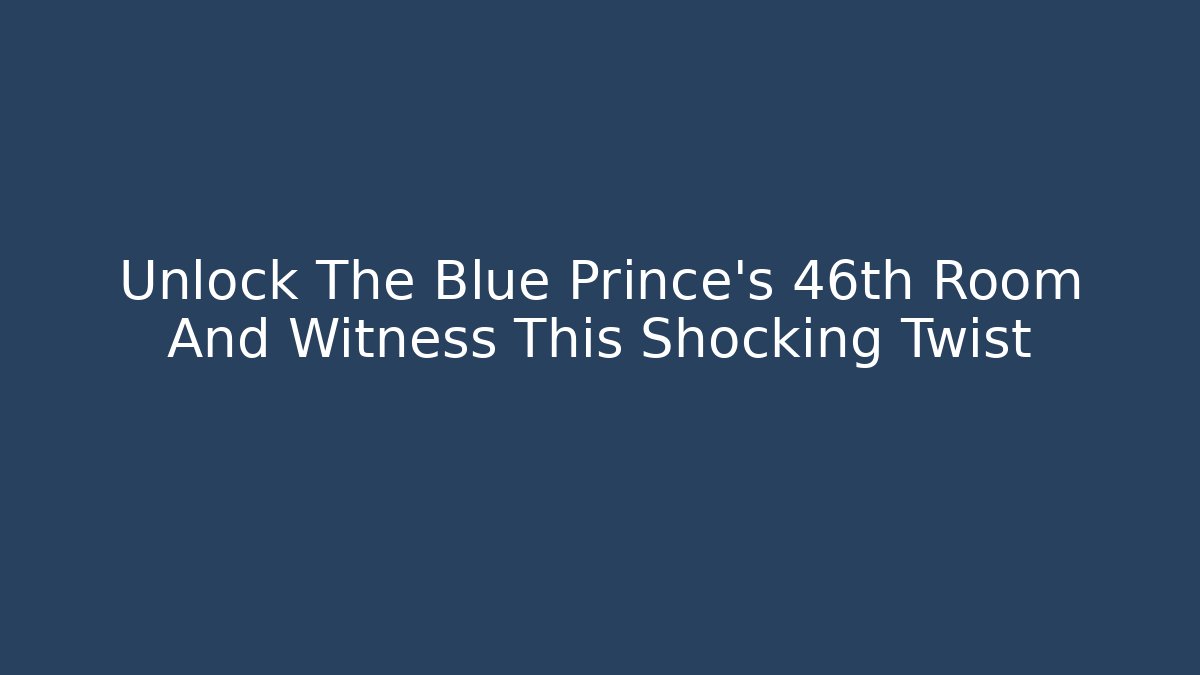 Unlock The Blue Prince's 46th Room And Witness This Shocking Twist