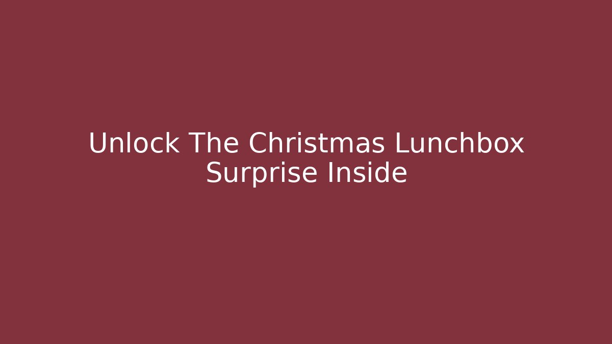 Unlock The Christmas Lunchbox Surprise Inside