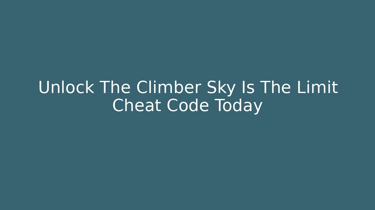 Unlock The Climber Sky Is The Limit Cheat Code Today - Boomer Naturals