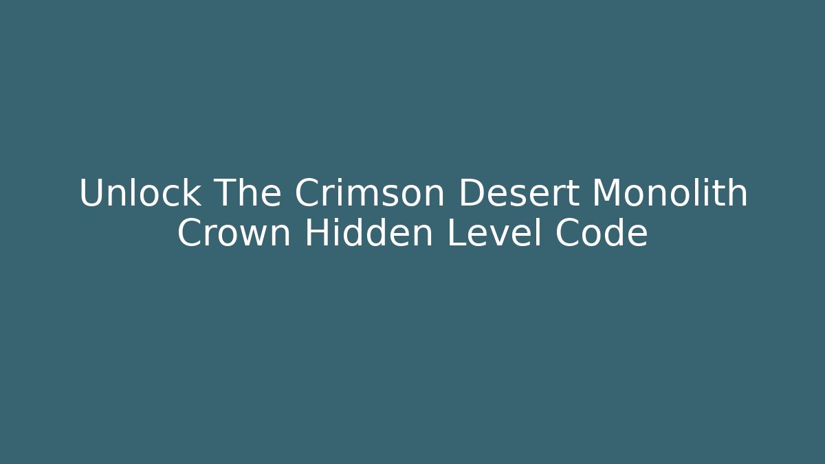 Unlock The Crimson Desert Monolith Crown Hidden Level Code