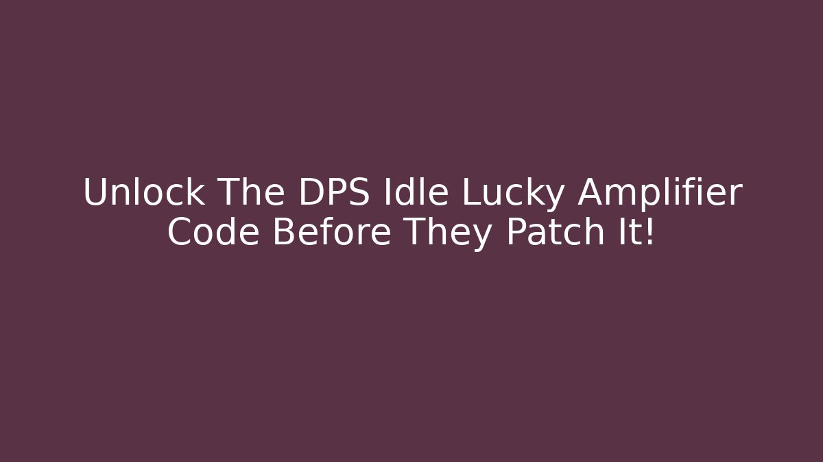Unlock The DPS Idle Lucky Amplifier Code Before They Patch It!