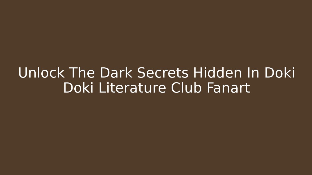 Unlock The Dark Secrets Hidden In Doki Doki Literature Club Fanart - Boomer Naturals