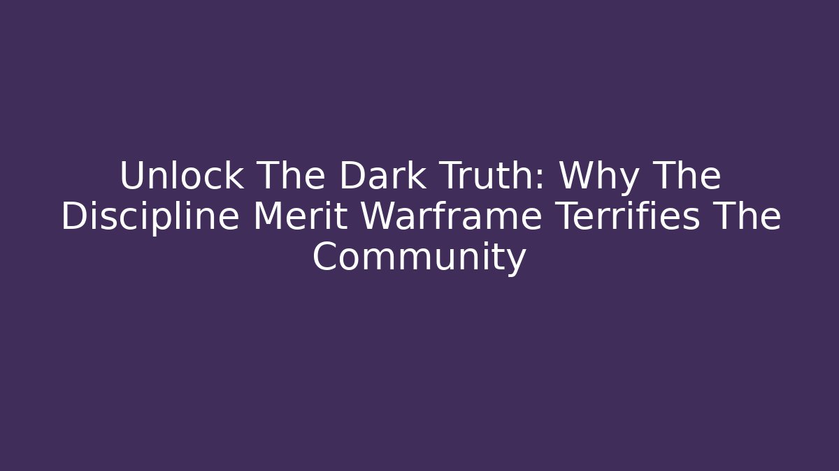Unlock The Dark Truth: Why The Discipline Merit Warframe Terrifies The Community