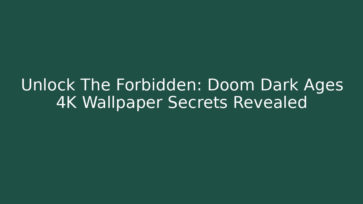 Unlock The Forbidden: Doom Dark Ages 4K Wallpaper Secrets Revealed