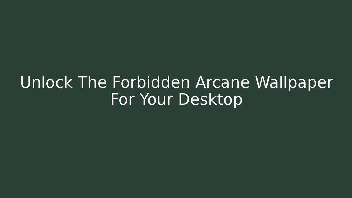 Unlock The Forbidden Arcane Wallpaper For Your Desktop