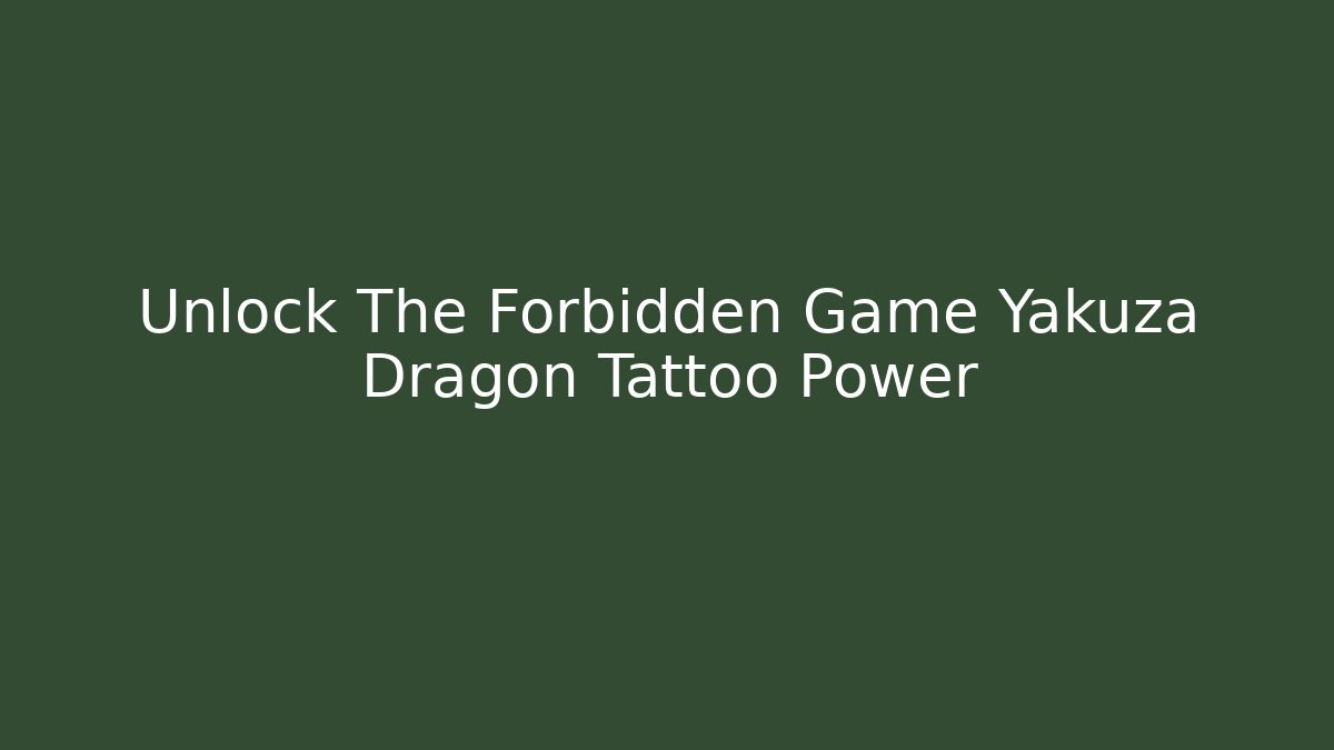 Unlock The Forbidden Game Yakuza Dragon Tattoo Power