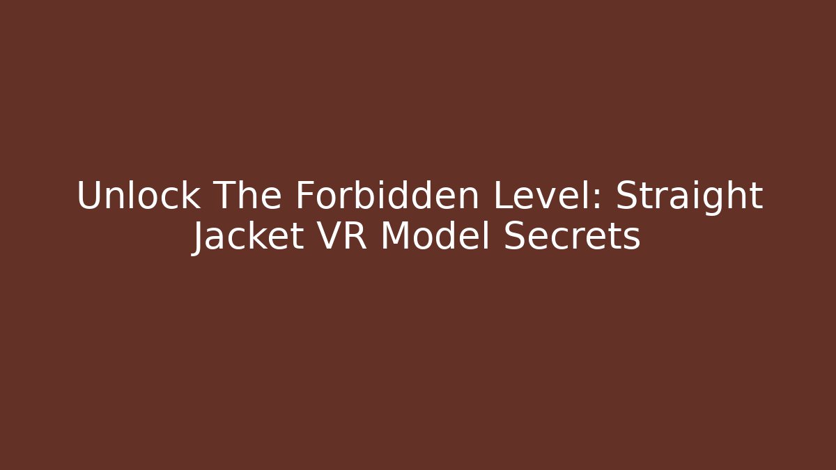 Unlock The Forbidden Level: Straight Jacket VR Model Secrets