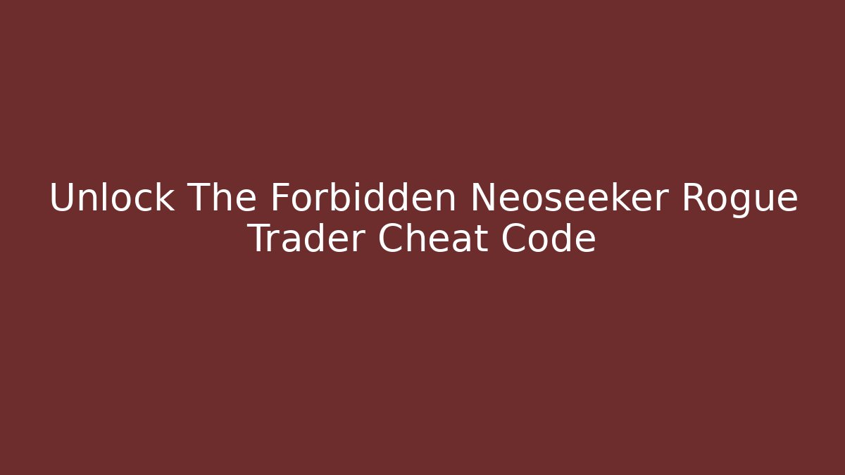 Unlock The Forbidden Neoseeker Rogue Trader Cheat Code - Boomer Naturals
