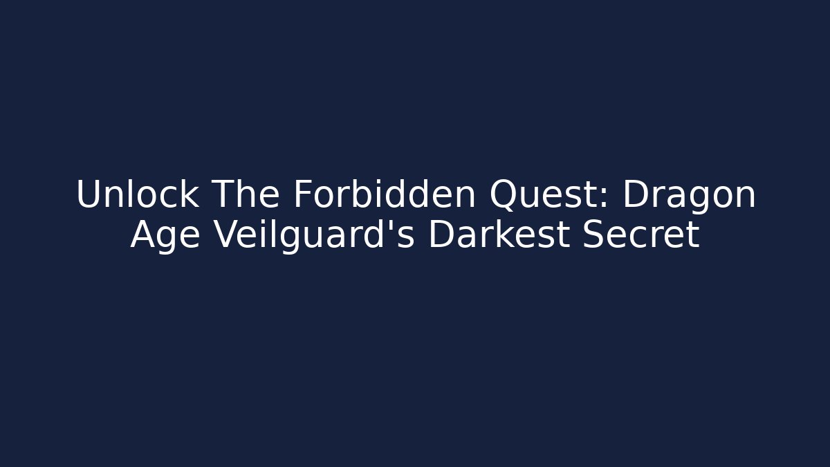Unlock The Forbidden Quest: Dragon Age Veilguard's Darkest Secret