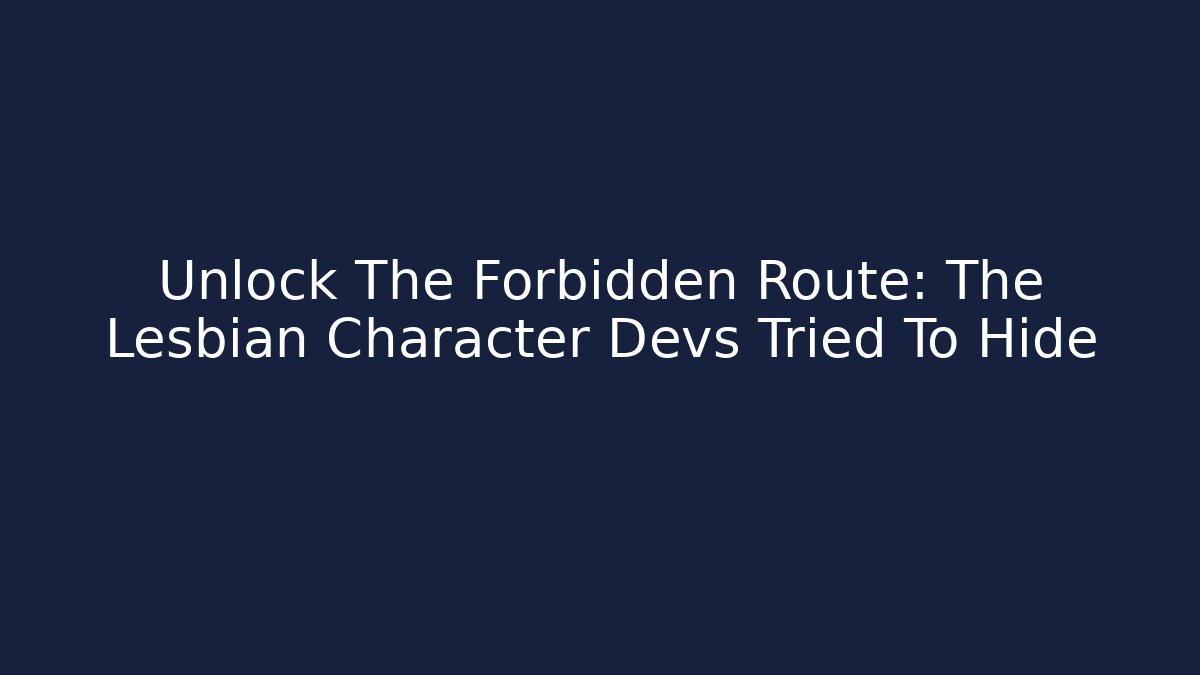 Unlock The Forbidden Route: The Lesbian Character Devs Tried To Hide