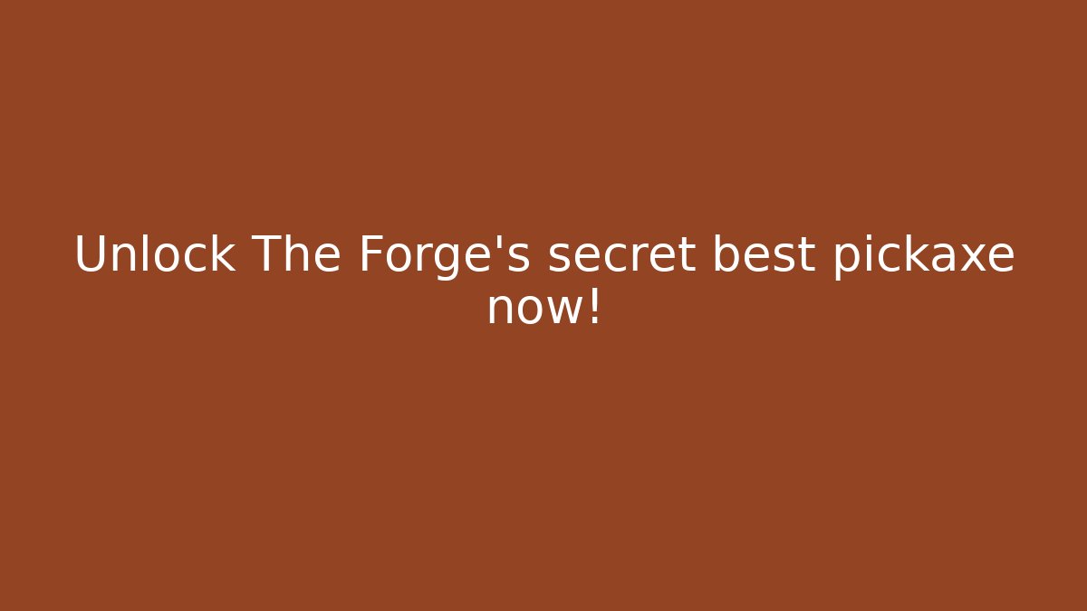 Unlock The Forge's secret best pickaxe now!