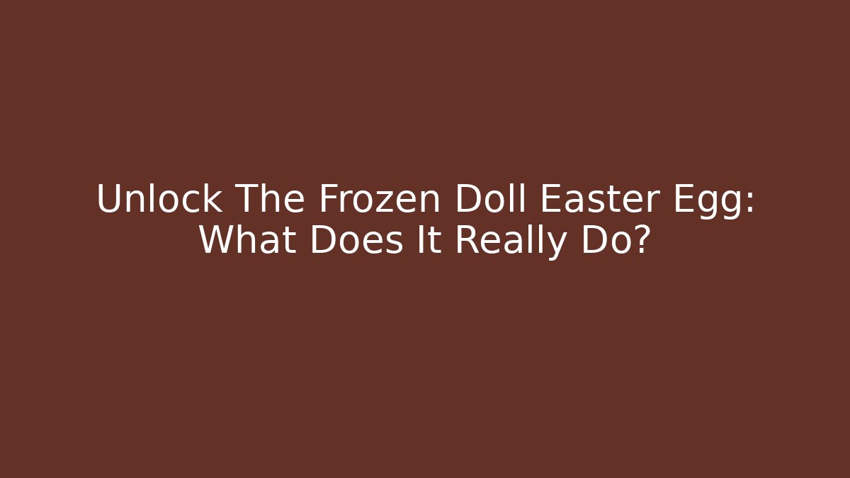 Unlock The Frozen Doll Easter Egg: What Does It Really Do?