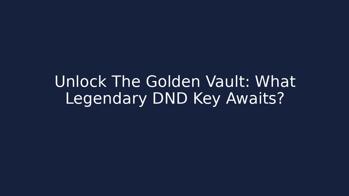 Unlock The Golden Vault: What Legendary DND Key Awaits?